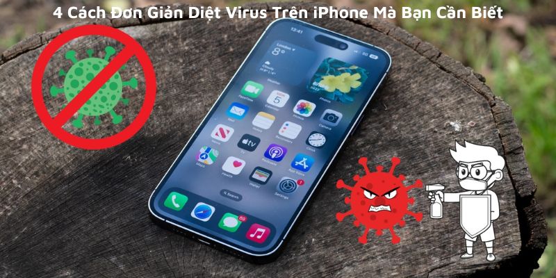 4 Cách Đơn Giản Diệt Virus Trên iPhone Mà Bạn Cần Biết